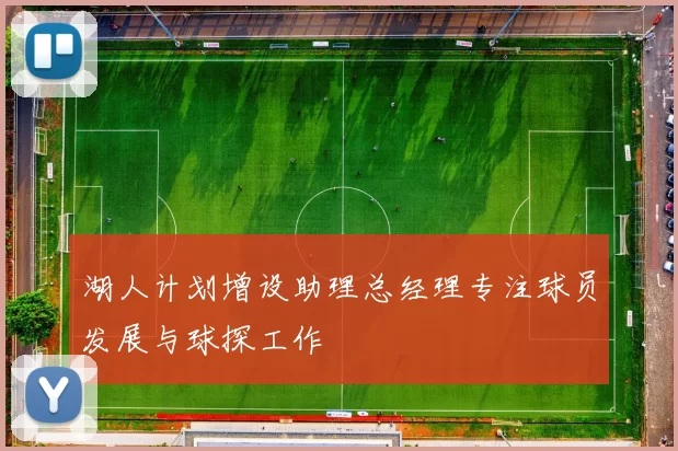 湖人计划增设助理总经理专注球员发展与球探工作
