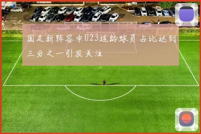 国足新阵容中U23适龄球员占比达到三分之一引发关注